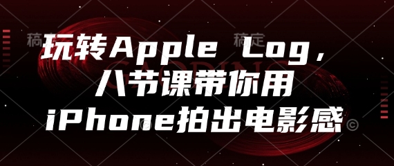 玩转Apple Log，八节课带你用iPhone拍出电影感-站源网