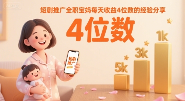 短剧推广全职宝妈每天收益4位数的经验分享-站源网
