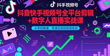 抖音快手视频号全平台剪辑+数字人直播实战课，从零到精通，快速实现短视频变现(更新6月)-站源网