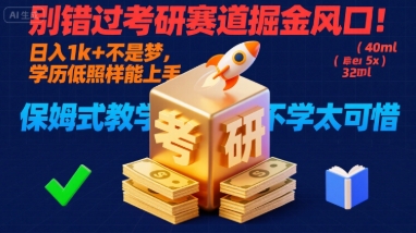 别错过考研赛道掘金风口！日入 1k + 不是梦，学历低照样能上手，保姆式教学包会，不学太可惜【揭秘】-站源网