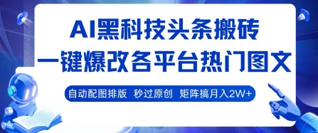 AI黑科技头条搬砖，一键爆改各平台热门图文 自动配图排版，秒过原创，矩阵搞月入2W+【揭秘】-站源网