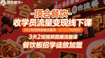 顶合餐饮-收学员流量变现线下课，3天2短视频直播流量课，餐饮板招学徒放加盟-站源网