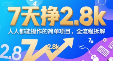 7天挣2.8k，人人都能 操作的简单项目，全流程拆解-站源网