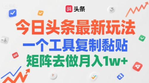 今日头条最新玩法，一个工具复制黏贴，矩阵去做月入1w+-站源网