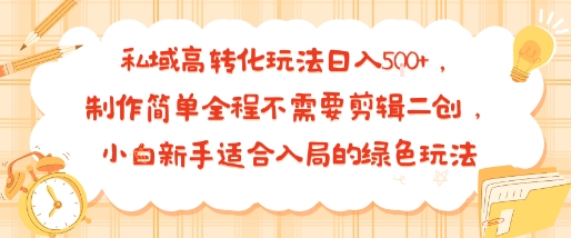 私域高转化玩法日入多张+，制作简单全程不需要剪辑二创，小白新手适合入局的绿色玩法-站源网