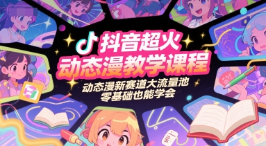 抖音超火动态漫教学课程，动态漫新赛道大流量池，零基础也能学会-站源网