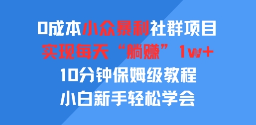 0成本小众暴利社群项目，实现每天“躺入”1k+，10分钟保姆级教程，小白新手轻松学会-站源网