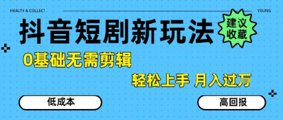 抖音短剧拉新新玩法，0基础无需剪辑，简单上手，轻松月入过W-站源网
