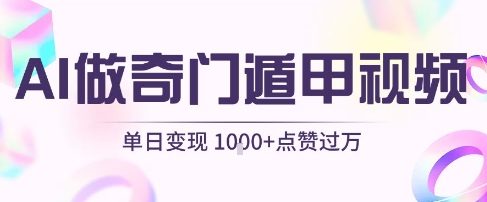 用AI制作奇门遁甲视频，单日变现1k+，条条点赞过万-站源网