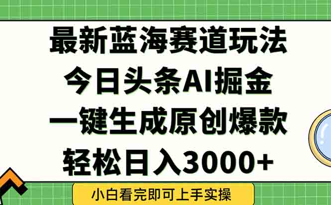 今日头条2025年最新蓝海玩法，一键生成爆款，轻松实现矩阵日入3000+-站源网
