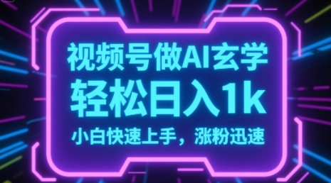 视频号AI做玄学内容，轻松日入1k，小白快速上手，涨粉迅速-站源网