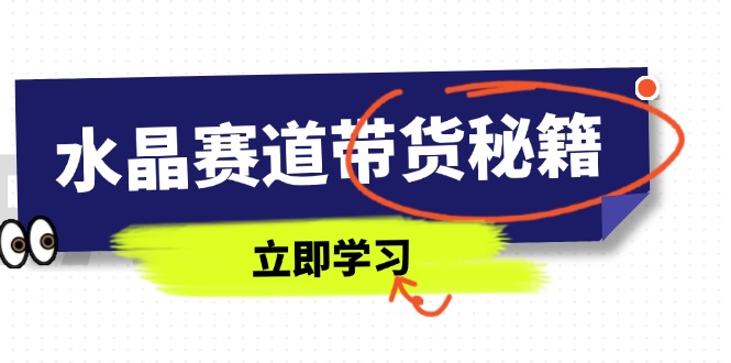 水晶赛道带货秘籍，国学结合、短视频起号、拍摄技巧、直播话术等内容-站源网