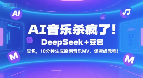 AI音乐杀疯了！DeepSeek+豆包，10分钟生成原创音乐MV，保姆级教程！-站源网