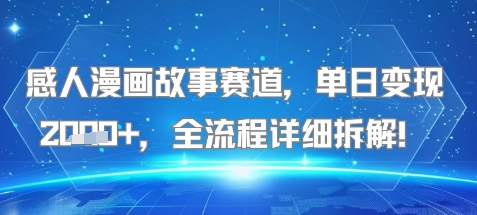 感人漫画故事赛道，单日变现多张，全流程详细拆解!【附详细教程】-站源网