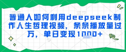 普通人如何利用deepseek制作人生哲理视频，条条播放量过W，单日变现多张-站源网