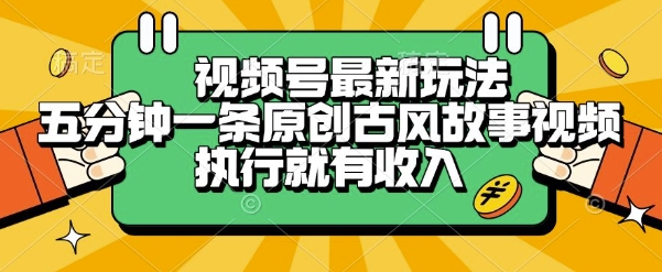 视频号最新玩法，五分钟一条原创古风故事类视频执行就有收入【揭秘】-站源网