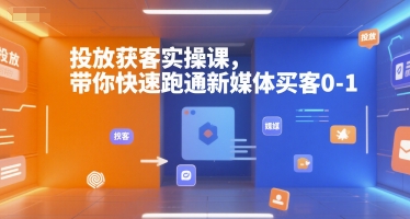 投放获客实操课，带你快速跑通新媒体买客0-1-站源网