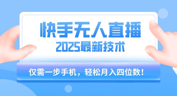 【快手无人直播】2025年最新玩法，只需一部手机，轻松月入四位数【揭秘】-站源网