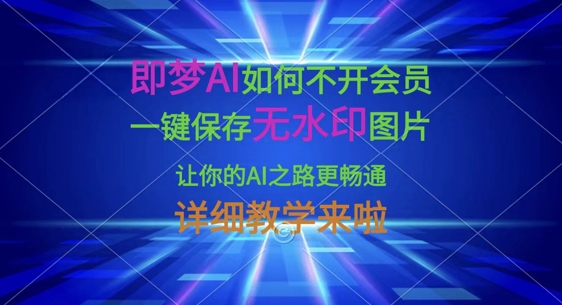 即梦AI如何不开会员，一键保存无水印图片，让你的AI之路更畅通，详细教学来啦-站源网