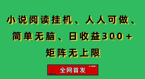小说挂G阅读，人人可做，简单无脑，一天收益3张+矩阵无限上，全网首发【揭秘】-站源网