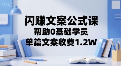 闪赚文案公式课，帮助0基础学员，单篇文案收费1.2W-站源网