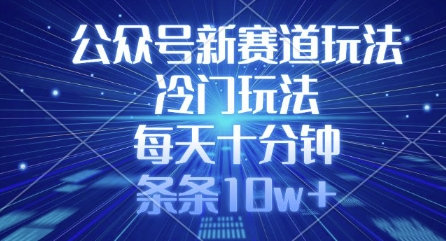 公众号新赛道玩法，冷门玩法，每天十分钟，条条10w+-站源网