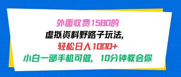 外面收费1580的虚拟资料野路子玩法，轻松日入1k+，小白一部手机可做，10分钟教会你-站源网