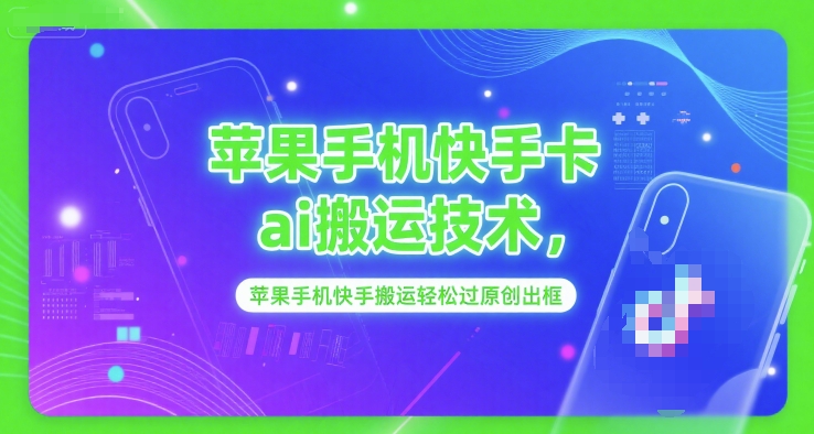 苹果手机快手卡ai搬运技术，苹果手机快手搬运轻松过原创出框-站源网