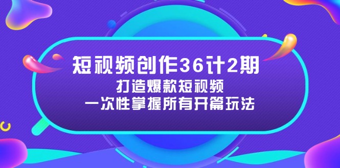 短视频创作36计2期：打造爆款短视频所需的各类开篇技巧，提升视频吸引力-站源网