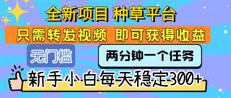 全新项目 种草平台 只需要转发任务视频 即可获得收益 新手小白每天300+-站源网
