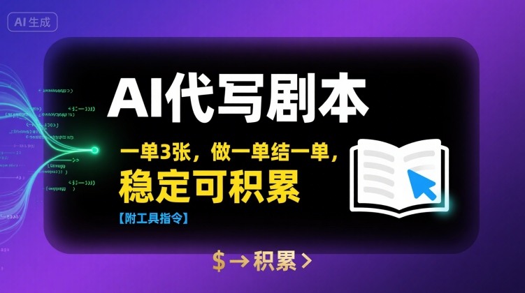 AI代写剧本，一单3张，做一单结一单，稳定可积累【附工具指令】-站源网