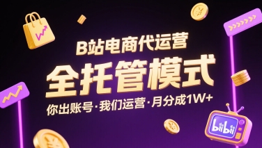 B站电商代运营，全托管模式，你出账号，我们来运营，每月分成1W+【揭秘】-站源网
