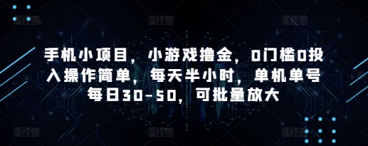 手机小项目，小游戏撸金，0门槛0投入操作简单，每天半小时，单机单号每日30-50，可批量放大-站源网