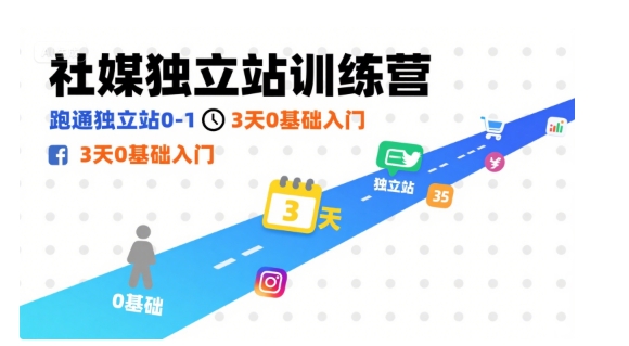 社媒独立站训练营，跑通独立站0-1，3天0基础入门-站源网