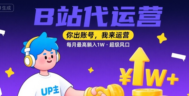 【B站代运营 】你出账号，我来运营，每月最高躺入1W，超级风口【揭秘】-站源网