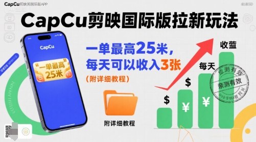 一单最高25米，亲测CapCu剪映国际版拉新玩法，每天可以收入3张（附详细教程）-站源网