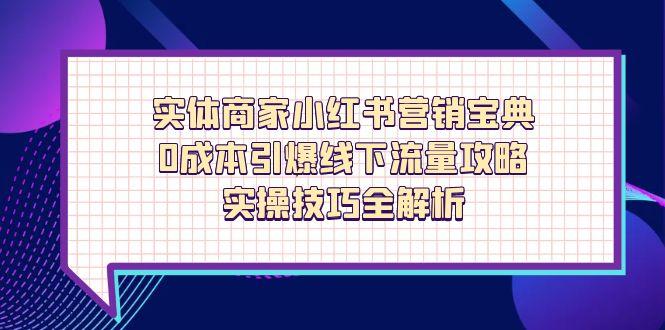 实体商家小红书营销宝典，0成本引爆线下流量攻略，实操技巧全解析-站源网
