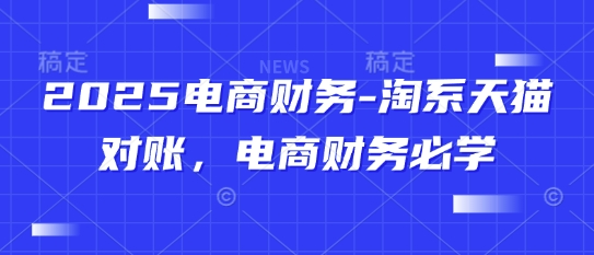 2025电商财务-淘系天猫对账，电商财务必学-站源网