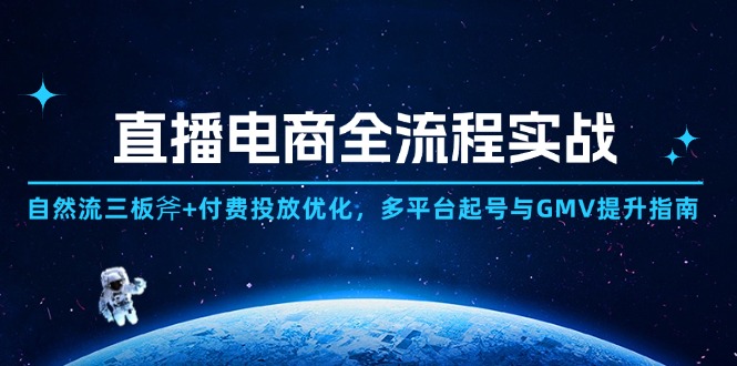 直播电商全流程实战：自然流三板斧+付费投放优化,多平台起号与GMV提升指南-站源网