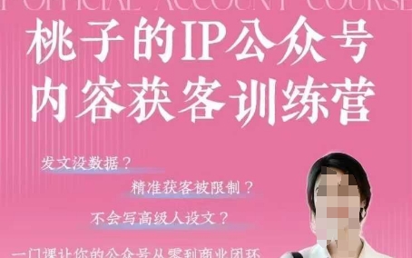 桃子IP公众号内容获客训练营(第3期)，一门让你公众号从0到商业闭环的课程-站源网