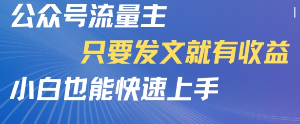 公众号流量主，只要发文就有收益，小白也能快速上手-站源网