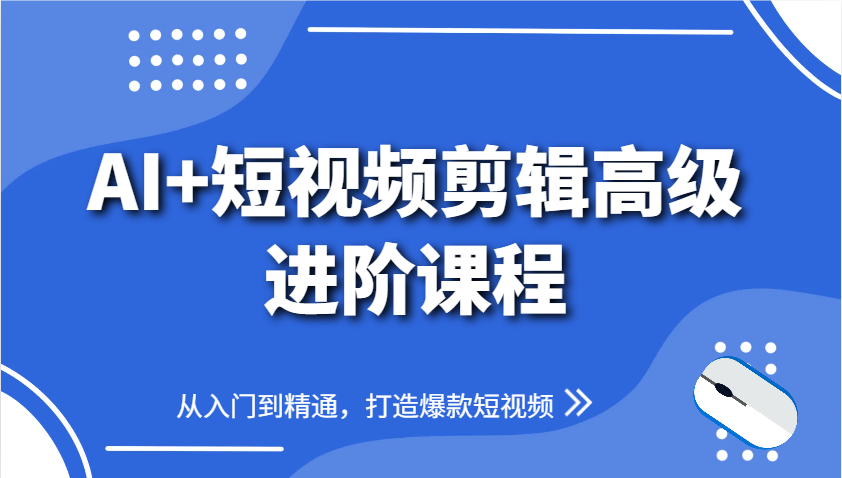 AI+短视频剪辑高级进阶课程，从入门到精通，打造爆款短视频-站源网