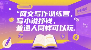 网文写作训练营，写小说挣钱，普通人同样可以玩-站源网