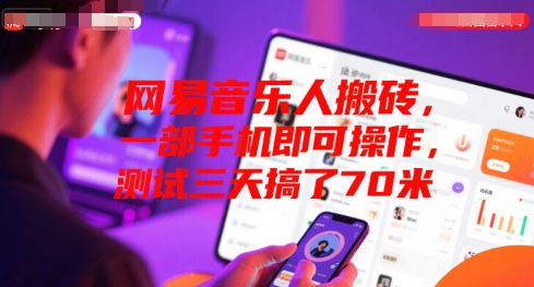 网易音乐人搬砖，一部手机即可操作，测试三天搞了70米-站源网