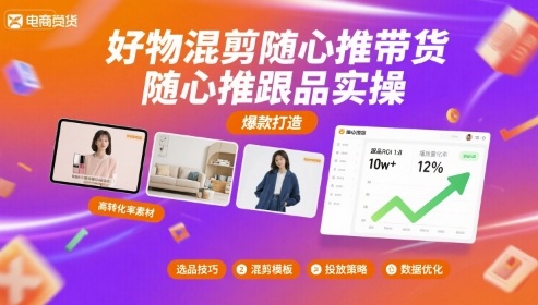 好物混剪随心推带货，随心推跟品实操-站源网