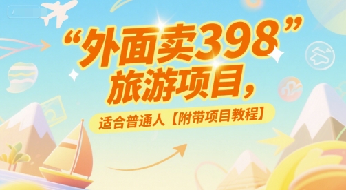 外面卖398的旅游项目，适合普通人【附带项目教程】-站源网