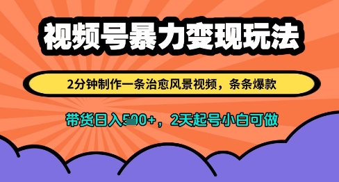 视频号暴力变现玩法，2分钟制作一条治愈风景视频，条条爆款，挂橱窗带货日入多张，2天起号小白可做-站源网
