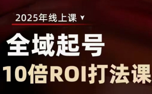 2025全域起号10倍ROI打法课，助你提升直播间的投资回报率-站源网