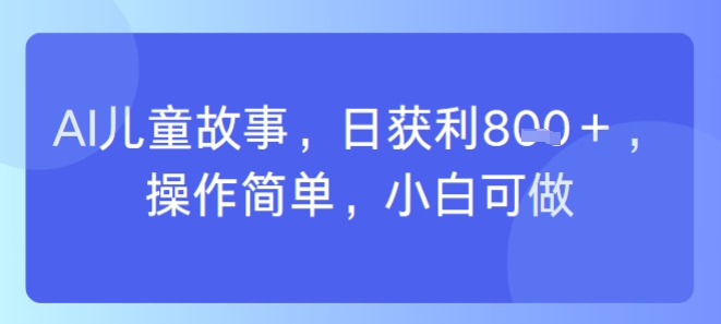 AI儿童视频制作，日入多张，操作简单，小白可做-站源网