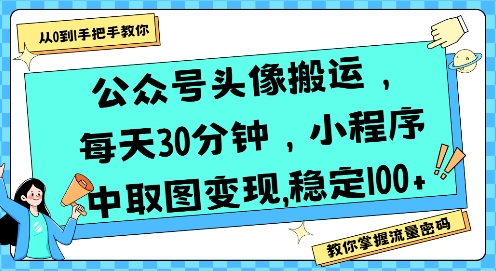 公众号头像搬运，每天30分钟，小程序中取图变现稳定100+-站源网